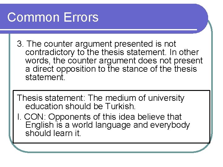 Common Errors 3. The counter argument presented is not contradictory to thesis statement. In