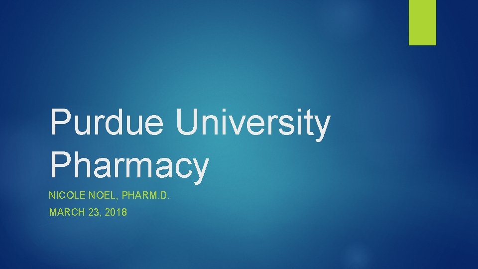 Purdue University Pharmacy NICOLE NOEL, PHARM. D. MARCH 23, 2018 