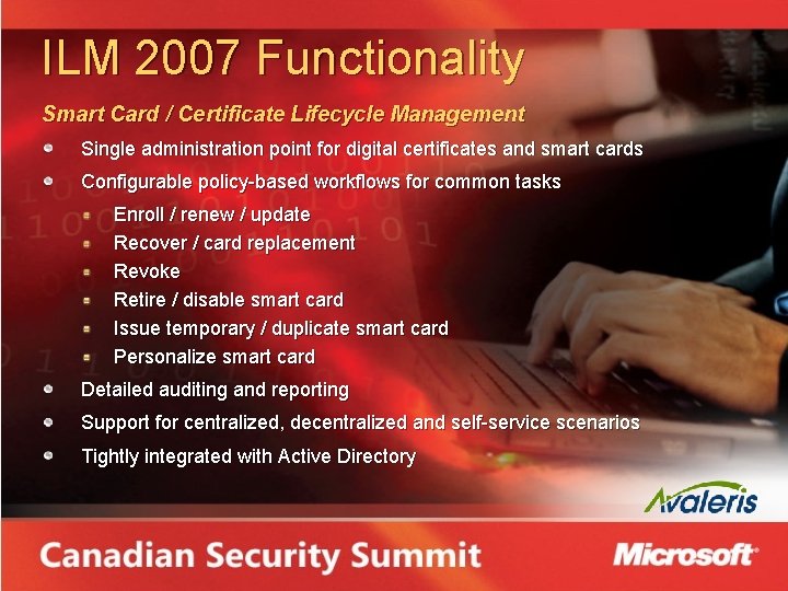 ILM 2007 Functionality Smart Card / Certificate Lifecycle Management Single administration point for digital