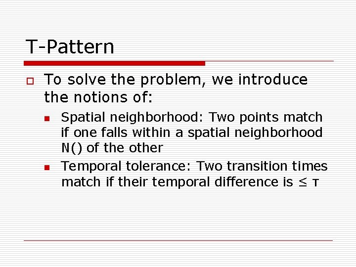 T-Pattern o To solve the problem, we introduce the notions of: n n Spatial