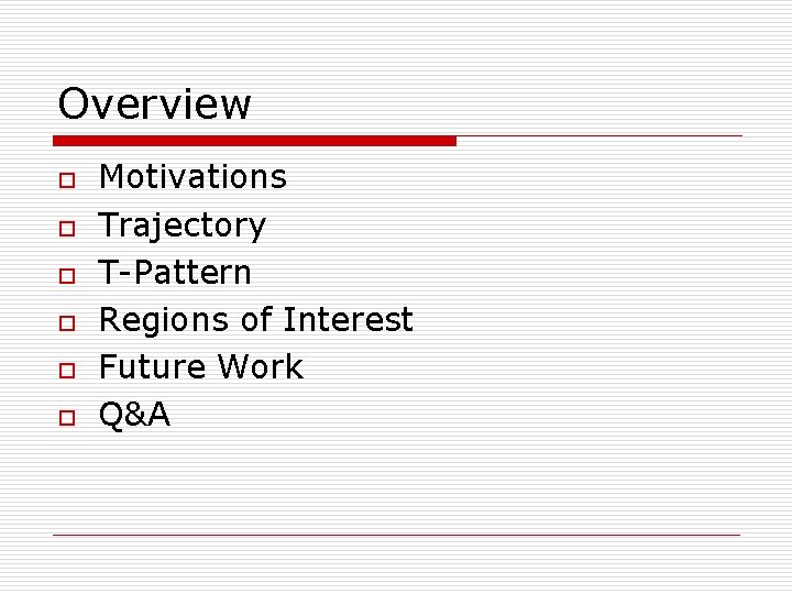 Overview o o o Motivations Trajectory T-Pattern Regions of Interest Future Work Q&A 