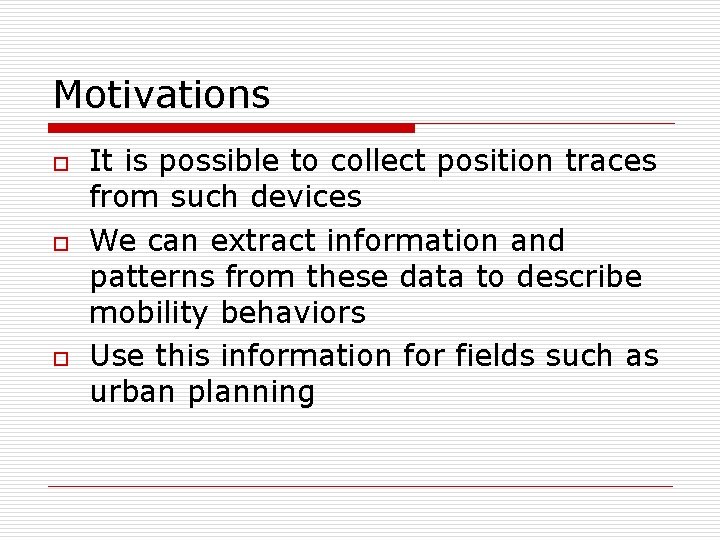 Motivations o o o It is possible to collect position traces from such devices