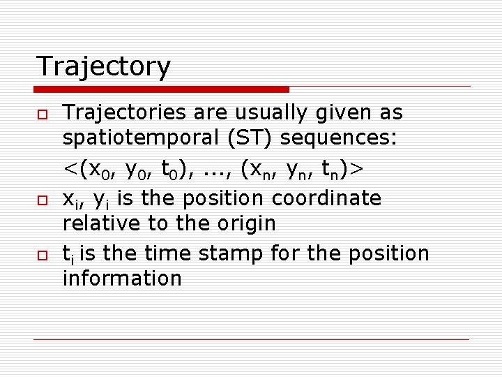 Trajectory o o o Trajectories are usually given as spatiotemporal (ST) sequences: <(x 0,