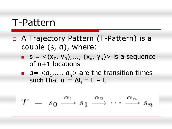 T-Pattern o A Trajectory Pattern (T-Pattern) is a couple (s, α), where: n n