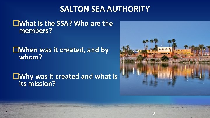 SALTON SEA AUTHORITY �What is the SSA? Who are the members? �When was it