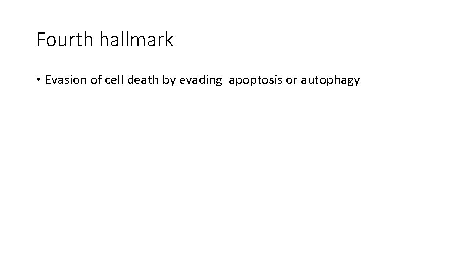 Fourth hallmark • Evasion of cell death by evading apoptosis or autophagy 