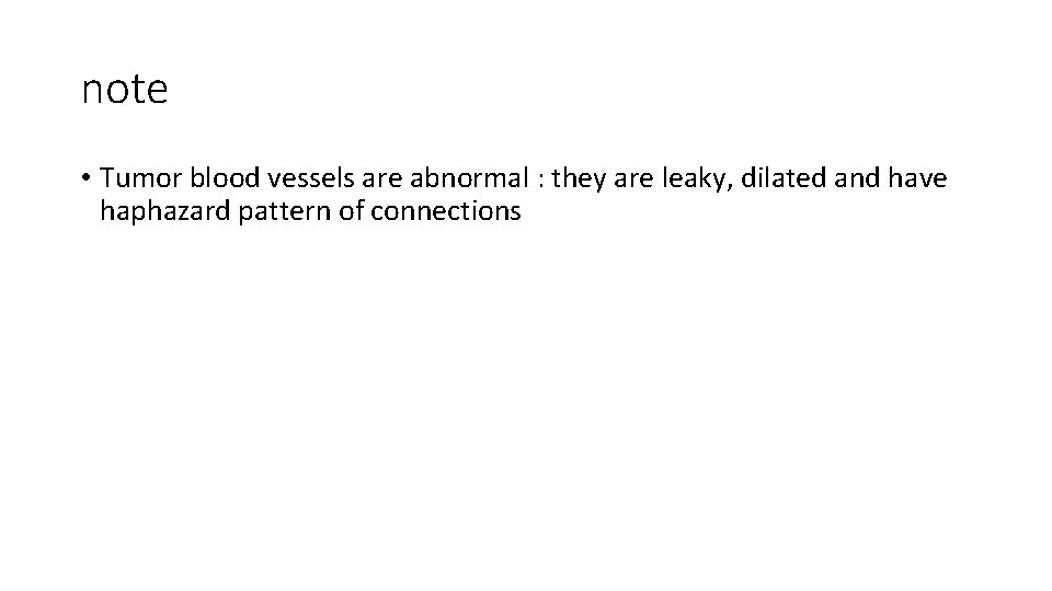 note • Tumor blood vessels are abnormal : they are leaky, dilated and have