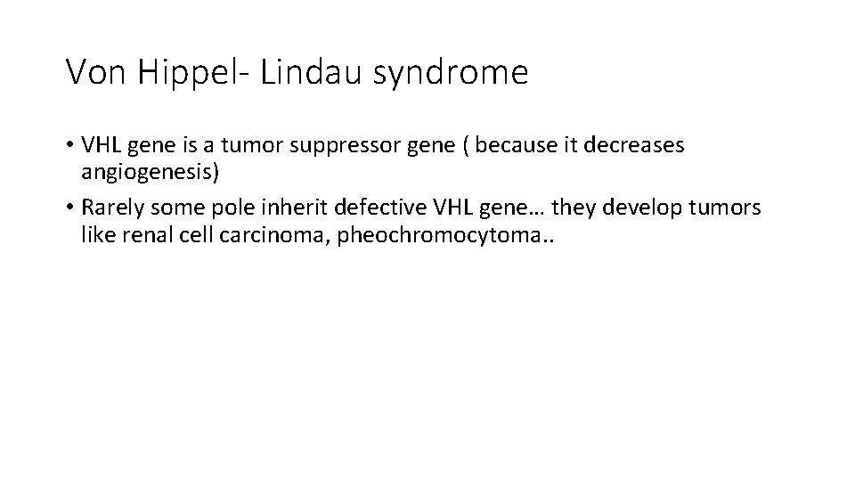 Von Hippel- Lindau syndrome • VHL gene is a tumor suppressor gene ( because