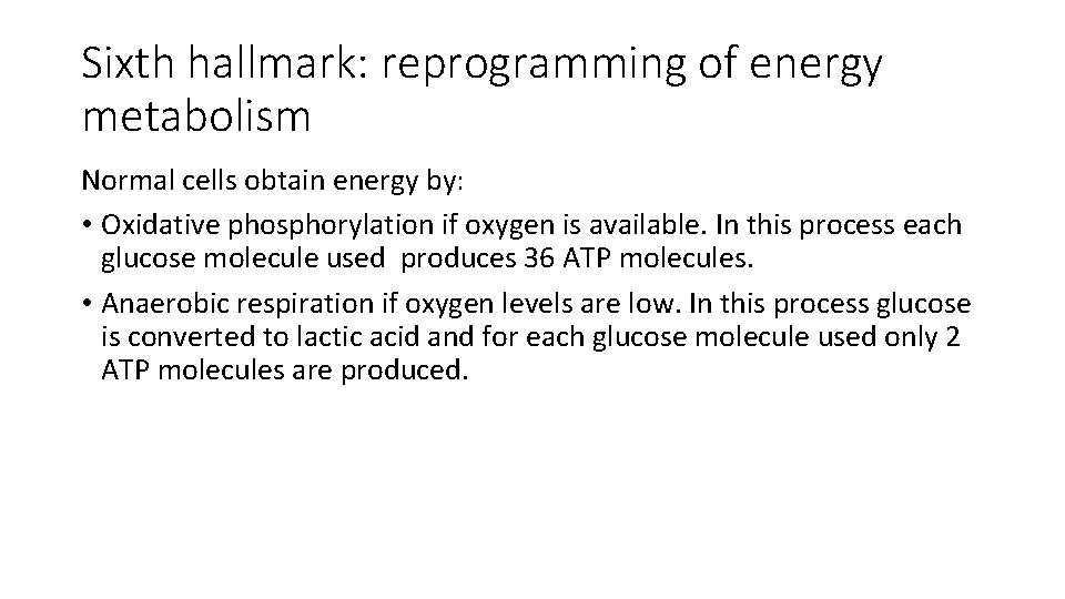 Sixth hallmark: reprogramming of energy metabolism Normal cells obtain energy by: • Oxidative phosphorylation