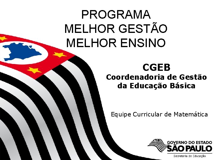 PROGRAMA MELHOR GESTÃO MELHOR ENSINO CGEB Coordenadoria de Gestão da Educação Básica Equipe Curricular