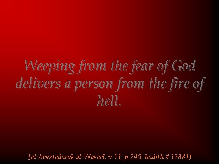 Weeping from the fear of God delivers a person from the fire of hell.