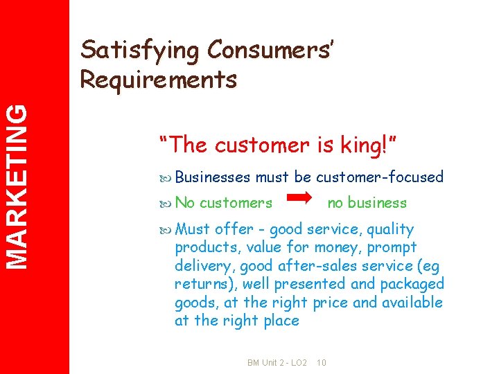 MARKETING Satisfying Consumers’ Requirements “The customer is king!” Businesses No must be customer-focused customers