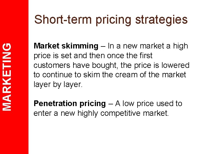 MARKETING Short-term pricing strategies Market skimming – In a new market a high price
