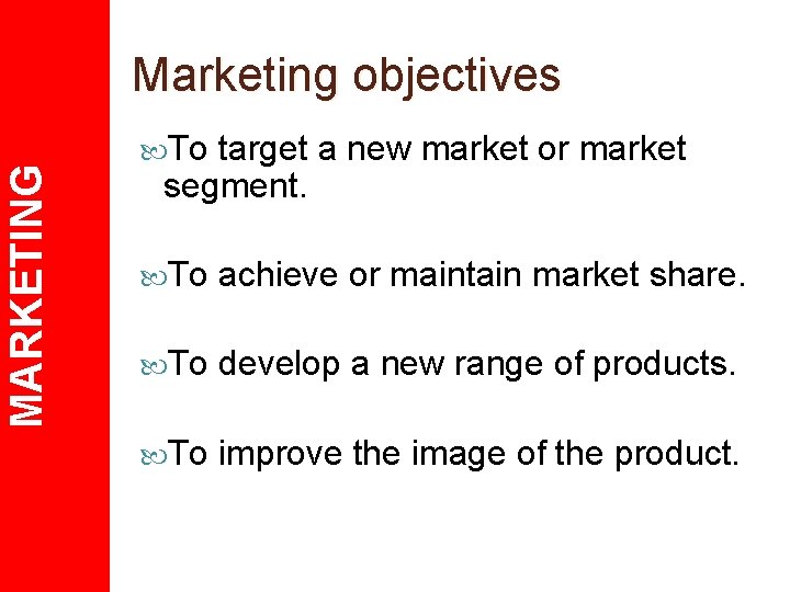 MARKETING Marketing objectives To target a new market or market segment. To achieve or