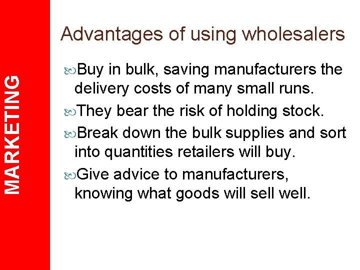 MARKETING Advantages of using wholesalers Buy in bulk, saving manufacturers the delivery costs of