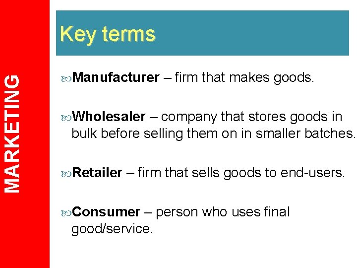 MARKETING Key terms Manufacturer – firm that makes goods. Wholesaler – company that stores