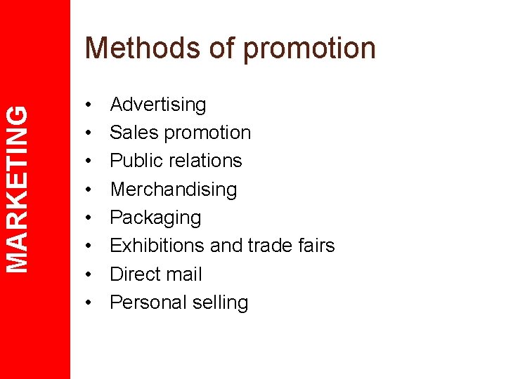 MARKETING Methods of promotion • • Advertising Sales promotion Public relations Merchandising Packaging Exhibitions