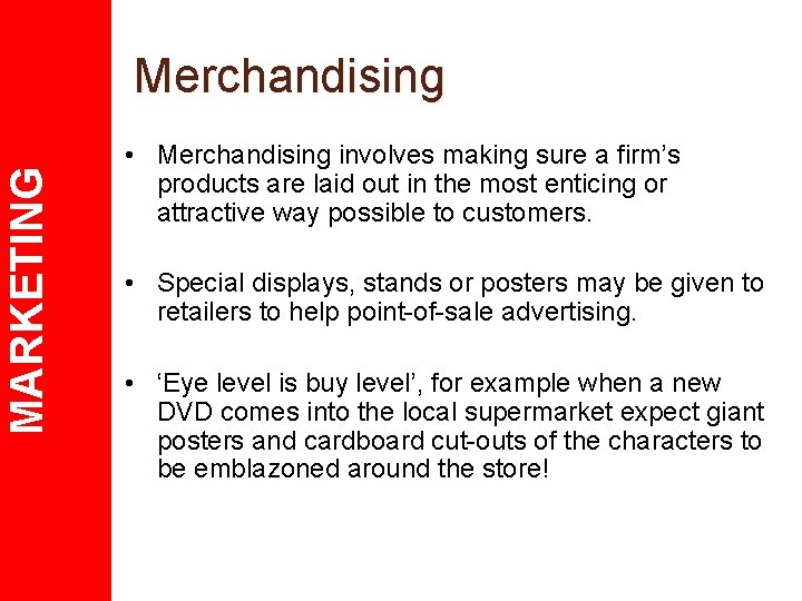 MARKETING Merchandising • Merchandising involves making sure a firm’s products are laid out in