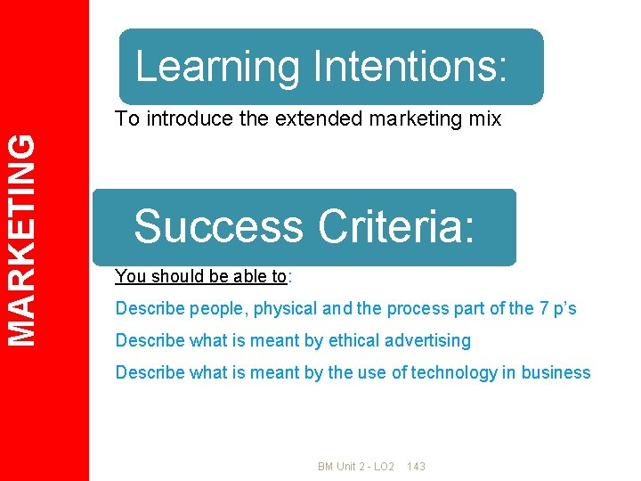 Learning Intentions: MARKETING To introduce the extended marketing mix Success Criteria: You should be