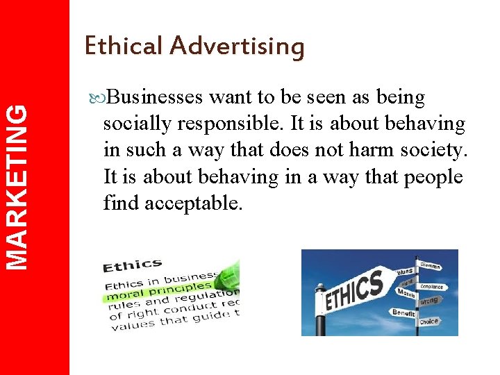 MARKETING Ethical Advertising Businesses want to be seen as being socially responsible. It is