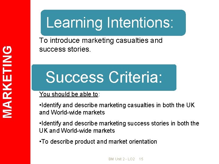 MARKETING Learning Intentions: To introduce marketing casualties and success stories. Success Criteria: You should