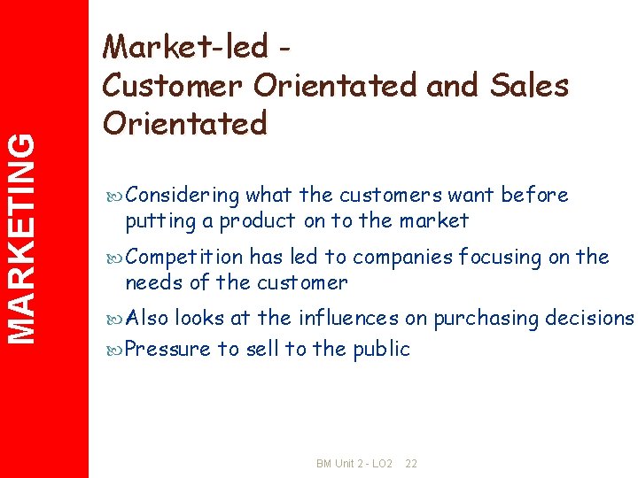 MARKETING Market-led Customer Orientated and Sales Orientated Considering what the customers want before putting