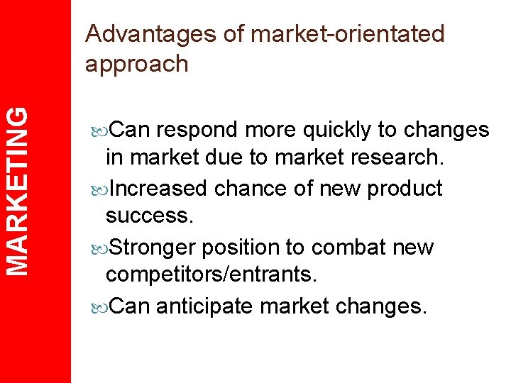 MARKETING Advantages of market-orientated approach Can respond more quickly to changes in market due