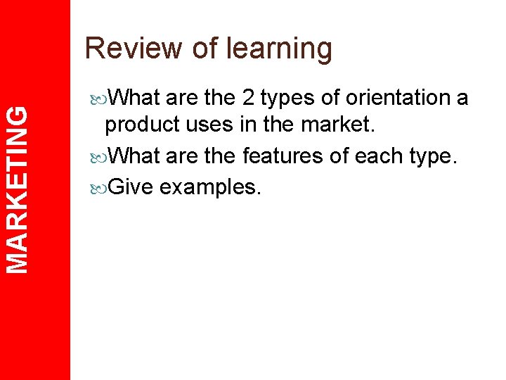 MARKETING Review of learning What are the 2 types of orientation a product uses