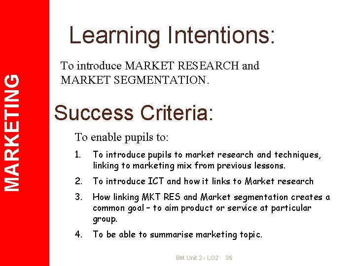 MARKETING Learning Intentions: To introduce MARKET RESEARCH and MARKET SEGMENTATION. Success Criteria: To enable