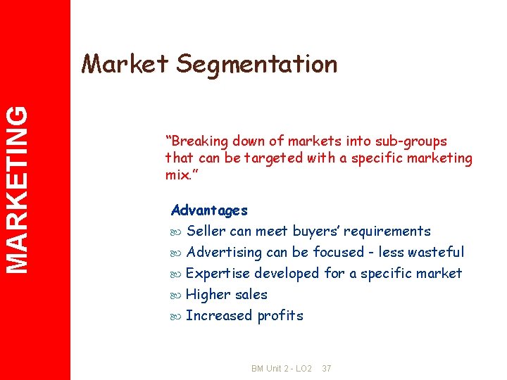 MARKETING Market Segmentation “Breaking down of markets into sub-groups that can be targeted with