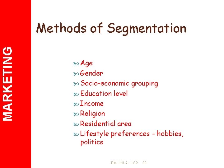 MARKETING Methods of Segmentation Age Gender Socio-economic Education grouping level Income Religion Residential area