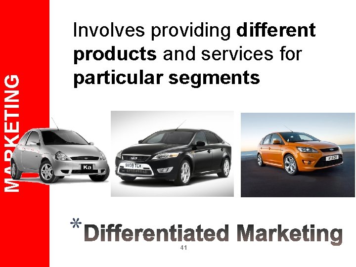 MARKETING Involves providing different products and services for particular segments * 41 