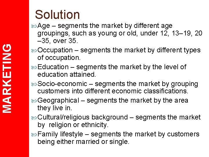 Solution MARKETING Age – segments the market by different age groupings, such as young