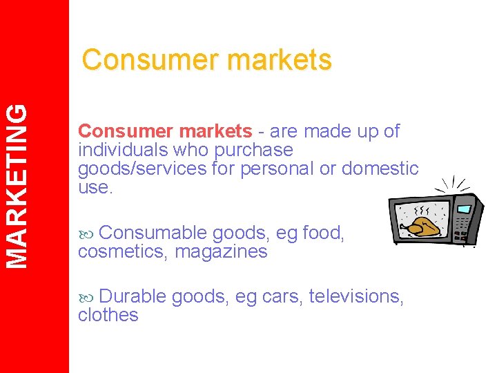 MARKETING Consumer markets - are made up of individuals who purchase goods/services for personal