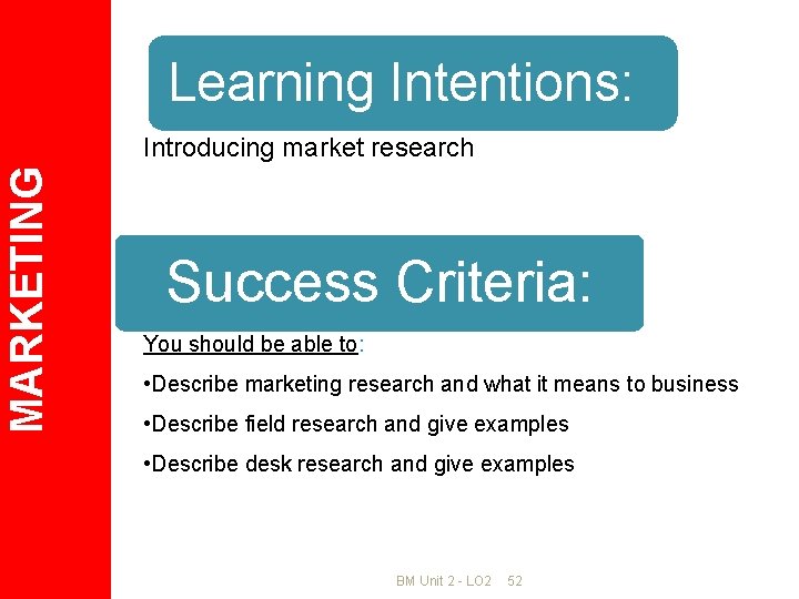 Learning Intentions: MARKETING Introducing market research Success Criteria: You should be able to: •