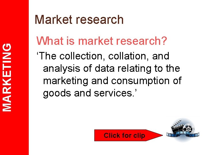 MARKETING Market research What is market research? ‘The collection, collation, and analysis of data