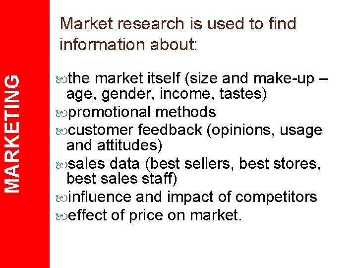 MARKETING Market research is used to find information about: the market itself (size and