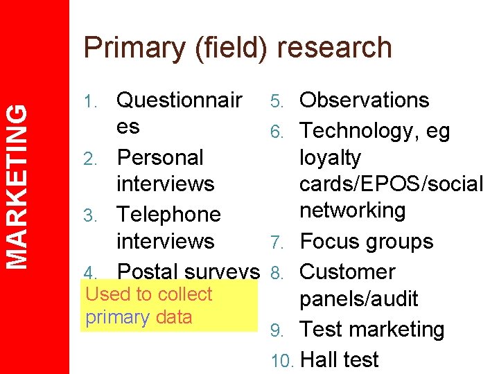 MARKETING Primary (field) research Questionnair es 2. Personal interviews 3. Telephone interviews 4. Postal