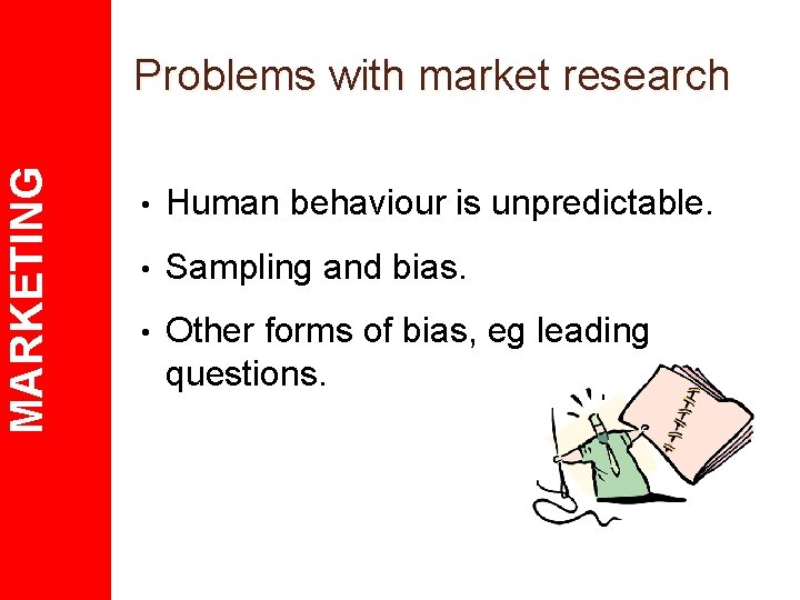 MARKETING Problems with market research • Human behaviour is unpredictable. • Sampling and bias.