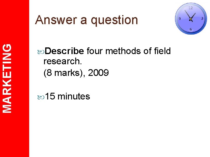 MARKETING Answer a question Describe four methods of field research. (8 marks), 2009 15