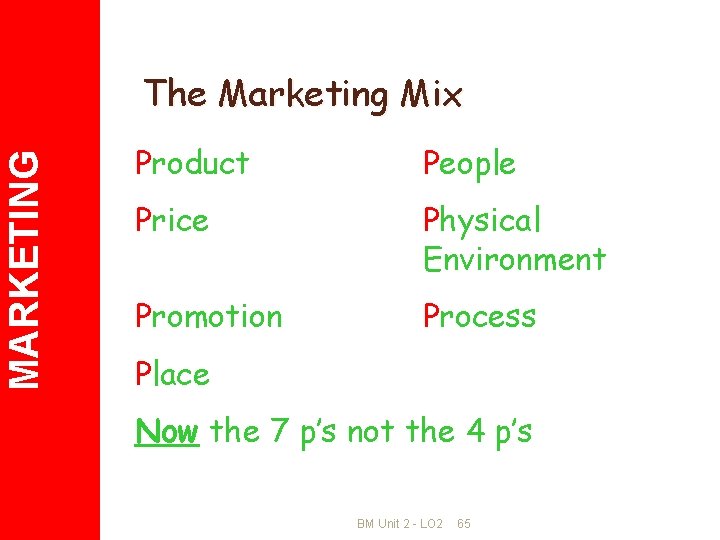 MARKETING The Marketing Mix Product People Price Physical Environment Promotion Process Place Now the