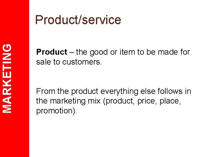 MARKETING Product/service Product – the good or item to be made for sale to
