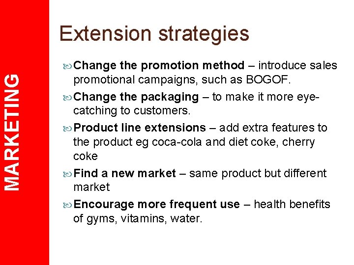 Extension strategies MARKETING Change the promotion method – introduce sales promotional campaigns, such as