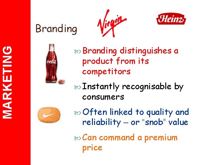 MARKETING Branding distinguishes a product from its competitors Instantly recognisable by consumers Often linked