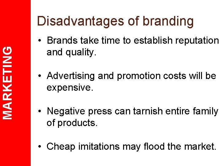 MARKETING Disadvantages of branding • Brands take time to establish reputation and quality. •