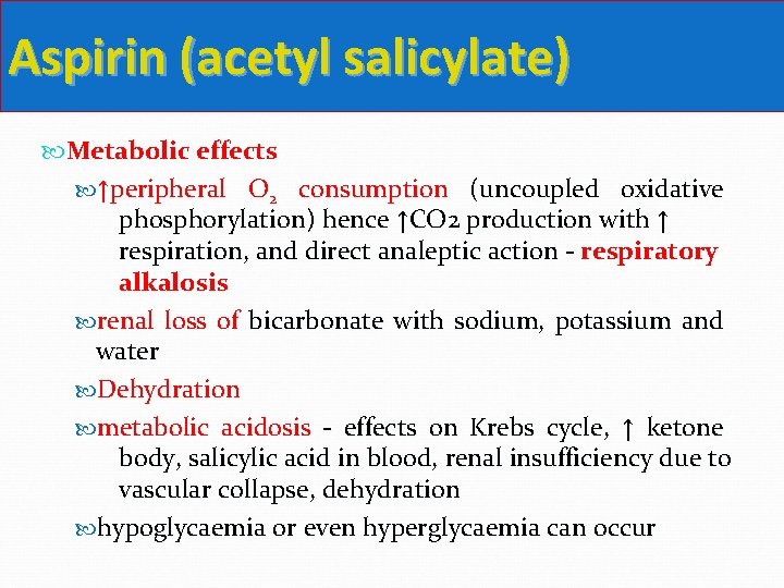 Aspirin (acetyl salicylate) Metabolic effects ↑peripheral O 2 consumption (uncoupled oxidative phosphorylation) hence ↑CO