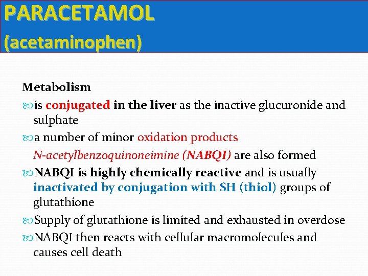 PARACETAMOL (acetaminophen) Metabolism is conjugated in the liver as the inactive glucuronide and sulphate