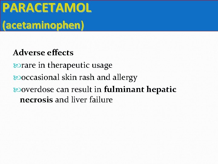 PARACETAMOL (acetaminophen) Adverse effects rare in therapeutic usage occasional skin rash and allergy overdose