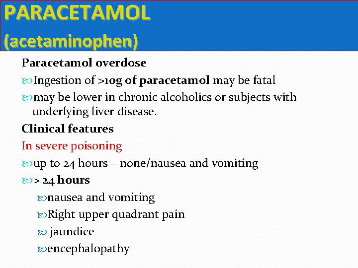 PARACETAMOL (acetaminophen) Paracetamol overdose Ingestion of >10 g of paracetamol may be fatal may