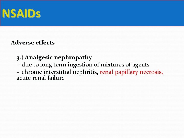 NSAIDs Adverse effects 3. ) Analgesic nephropathy - due to long term ingestion of